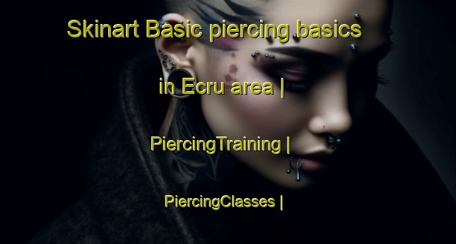 Skinart Basic piercing basics in Ecru area | PiercingTraining | PiercingClasses | SkinartTraining-United States